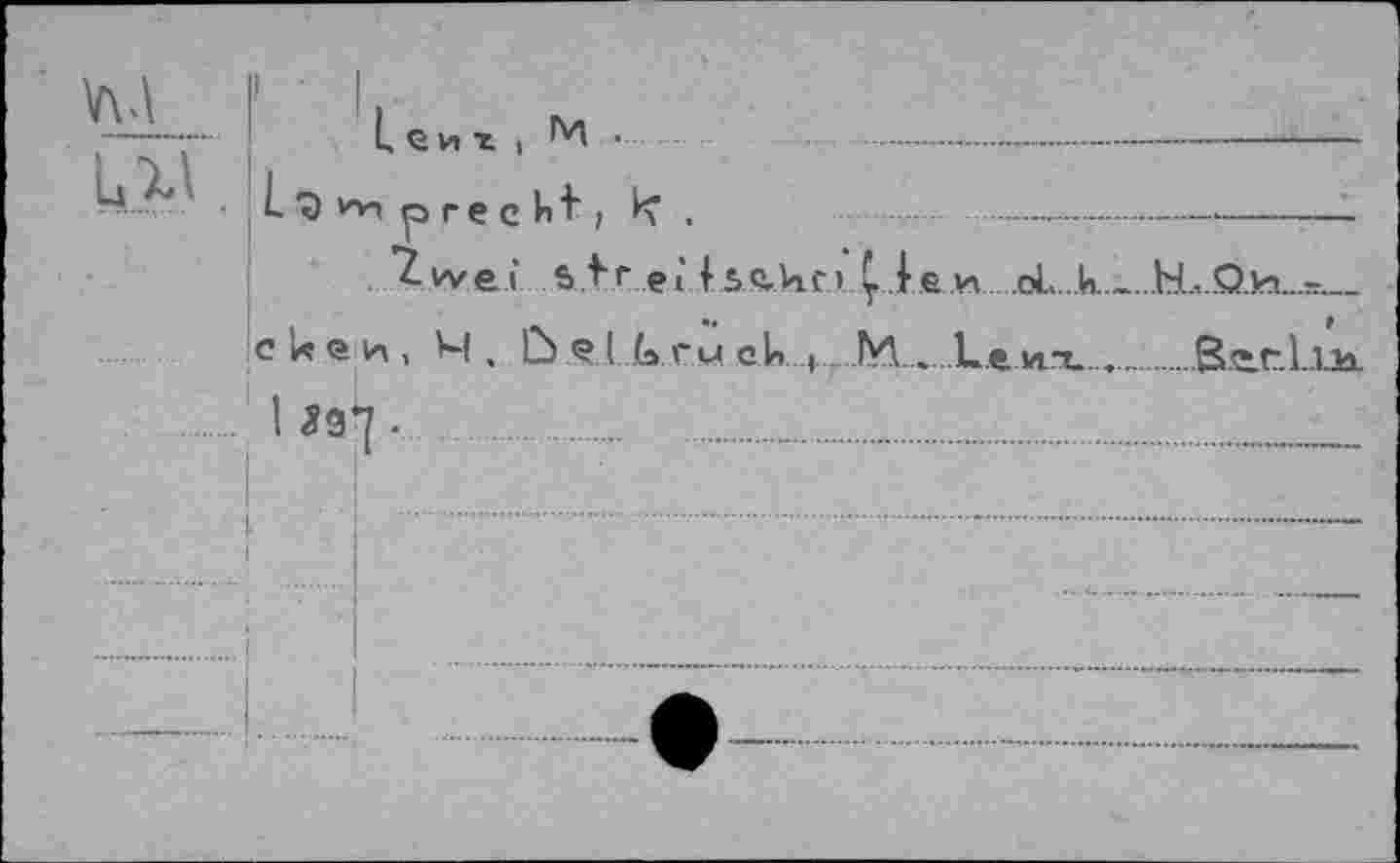 ﻿ull
Lî)>^ precbt; ,	.... ..........-....—---------
. "Zwei s.tr .eî Istkc» Ç.ke.n........oL..k.-.M,.Q.H...=.__
e U e и, M . Ù <? I G ru ck , M . Len-i. ............В.<г.г.1..иа.